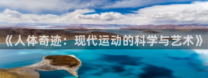 米兰体育官方正版app娱乐代理怎么样：《人体奇迹：现