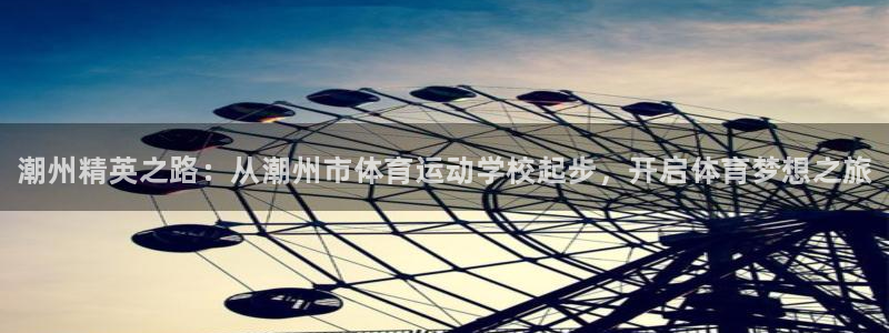 米兰体育官网下载招商电话是多少：潮州精英之路：从潮州