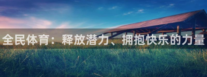 米兰体育官网下载平台注册要钱吗：全民体育：释放潜力、拥抱快乐