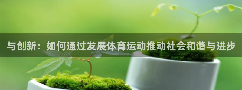 米兰体育官网下载平台注册流程视频：与创新：如何通过发