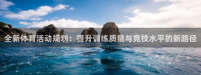 米兰体育官方正版app集团官网首页网址：全新体育活动规划：提