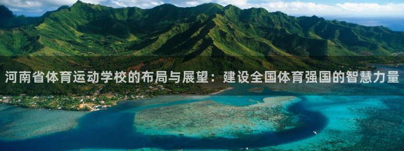 米兰体育官网下载平台APP：河南省体育运动学校的布局与展望：