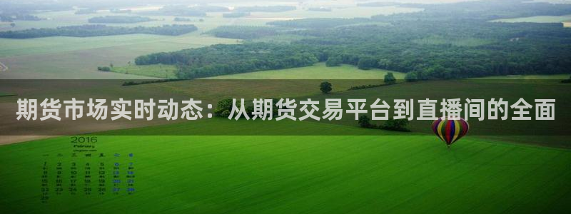 山猫直播体育在线观看：期货市场实时动态：从期货交易平台到直播间的全面